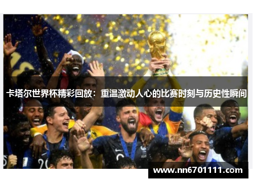 卡塔尔世界杯精彩回放：重温激动人心的比赛时刻与历史性瞬间