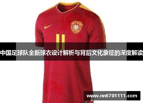 中国足球队全新球衣设计解析与背后文化象征的深度解读