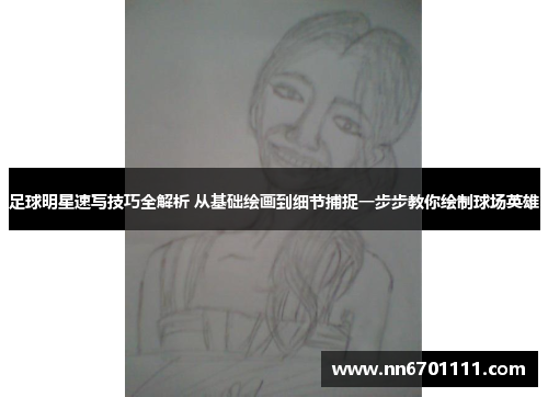 足球明星速写技巧全解析 从基础绘画到细节捕捉一步步教你绘制球场英雄