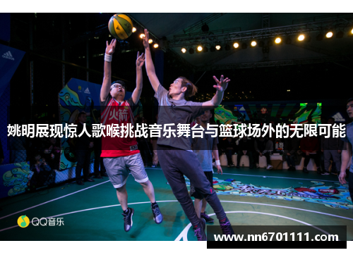 姚明展现惊人歌喉挑战音乐舞台与篮球场外的无限可能