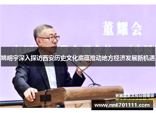 姚明宇深入探访西安历史文化底蕴推动地方经济发展新机遇