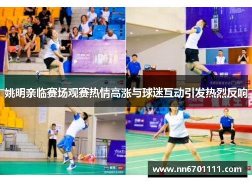 姚明亲临赛场观赛热情高涨与球迷互动引发热烈反响